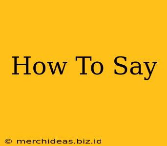 How To Say