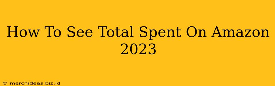 How To See Total Spent On Amazon 2023