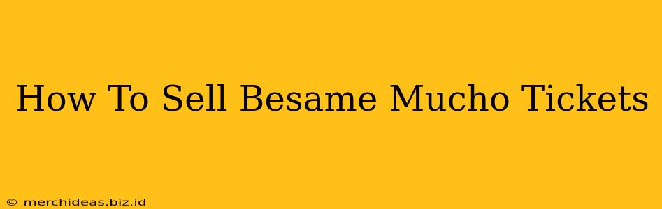 How To Sell Besame Mucho Tickets