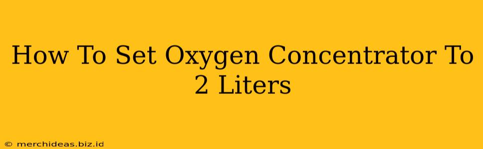 How To Set Oxygen Concentrator To 2 Liters