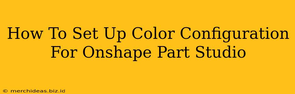 How To Set Up Color Configuration For Onshape Part Studio