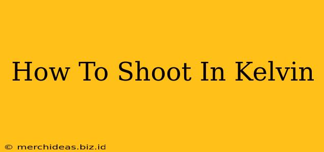 How To Shoot In Kelvin