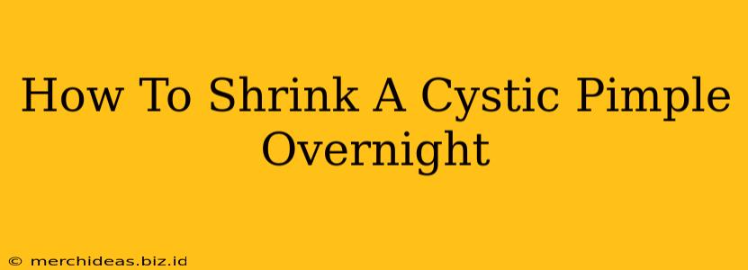 How To Shrink A Cystic Pimple Overnight