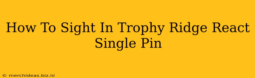 How To Sight In Trophy Ridge React Single Pin