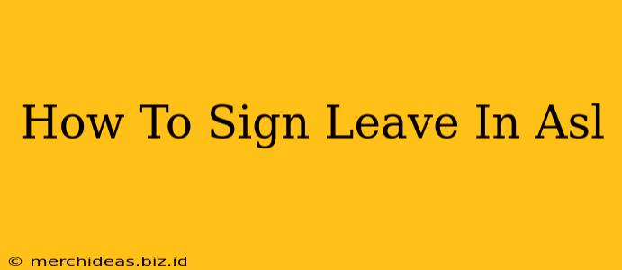 How To Sign Leave In Asl