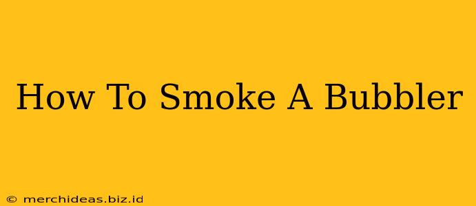 How To Smoke A Bubbler