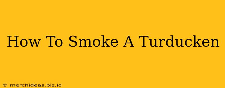 How To Smoke A Turducken