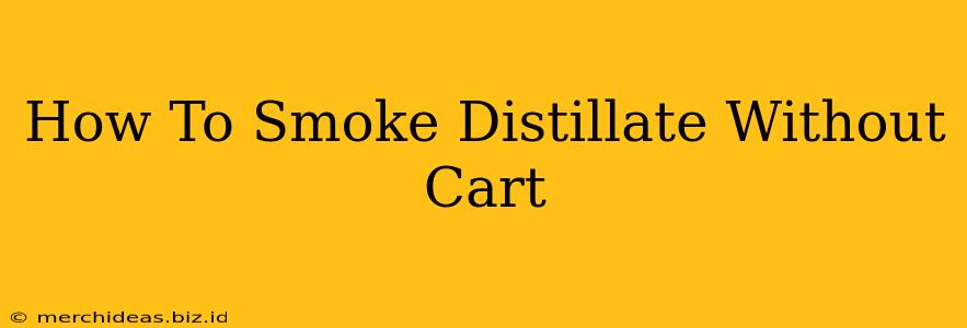 How To Smoke Distillate Without Cart