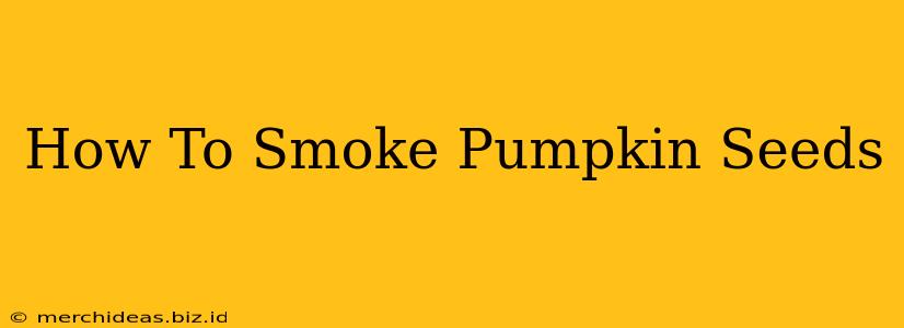 How To Smoke Pumpkin Seeds