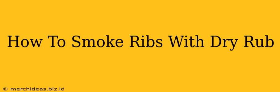 How To Smoke Ribs With Dry Rub