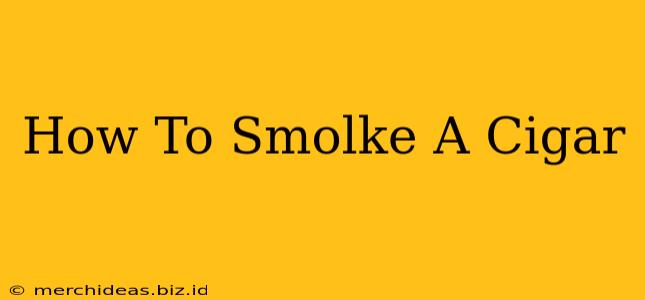 How To Smolke A Cigar