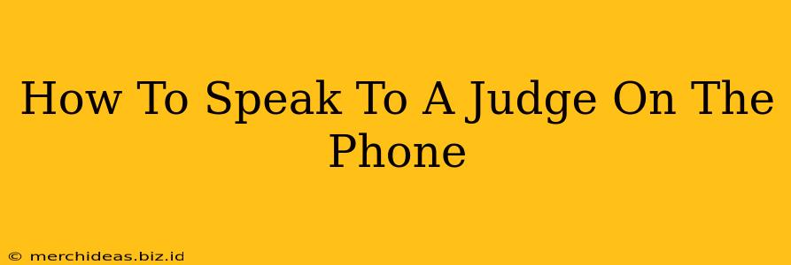 How To Speak To A Judge On The Phone