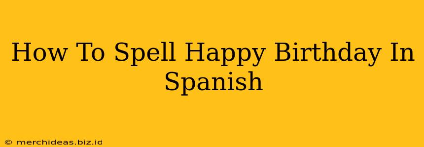 How To Spell Happy Birthday In Spanish