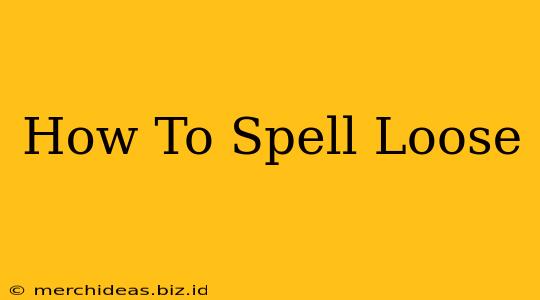 How To Spell Loose