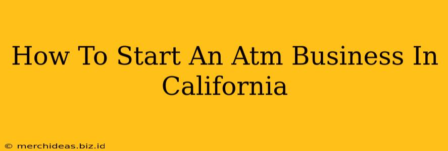 How To Start An Atm Business In California