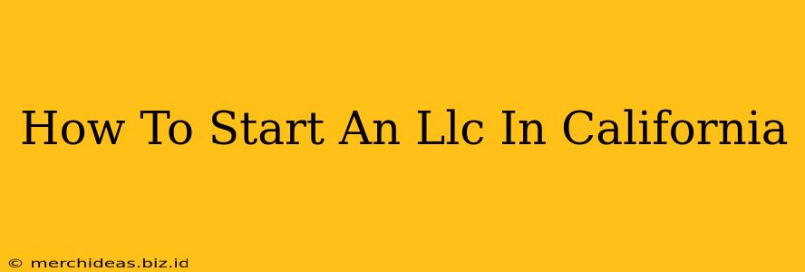 How To Start An Llc In California