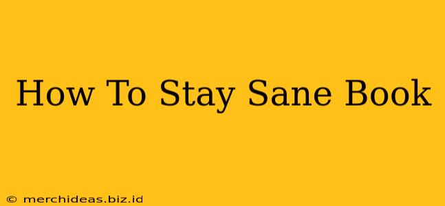 How To Stay Sane Book