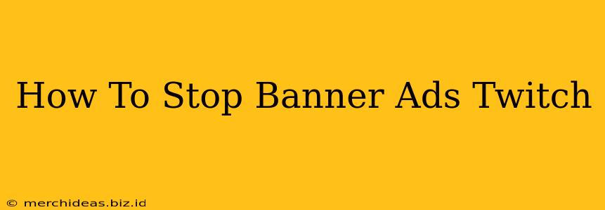 How To Stop Banner Ads Twitch