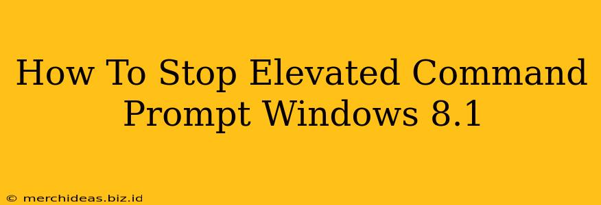 How To Stop Elevated Command Prompt Windows 8.1