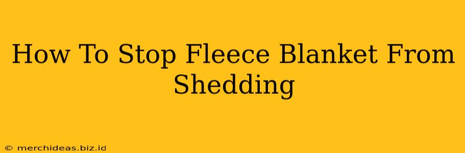 How To Stop Fleece Blanket From Shedding