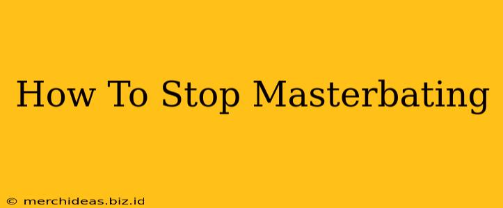 How To Stop Masterbating