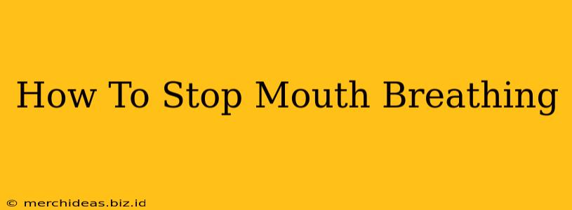 How To Stop Mouth Breathing