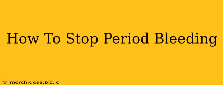 How To Stop Period Bleeding