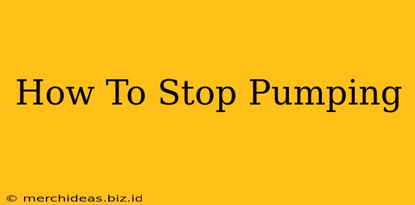 How To Stop Pumping