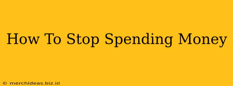 How To Stop Spending Money