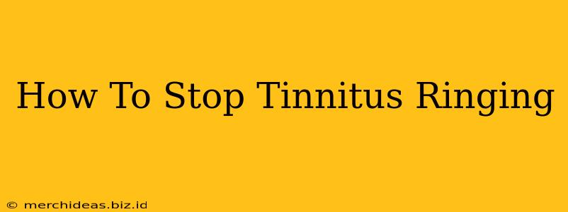 How To Stop Tinnitus Ringing