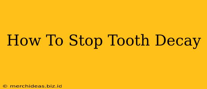 How To Stop Tooth Decay