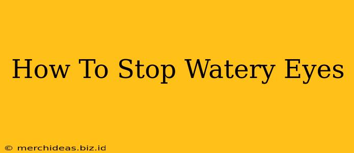 How To Stop Watery Eyes