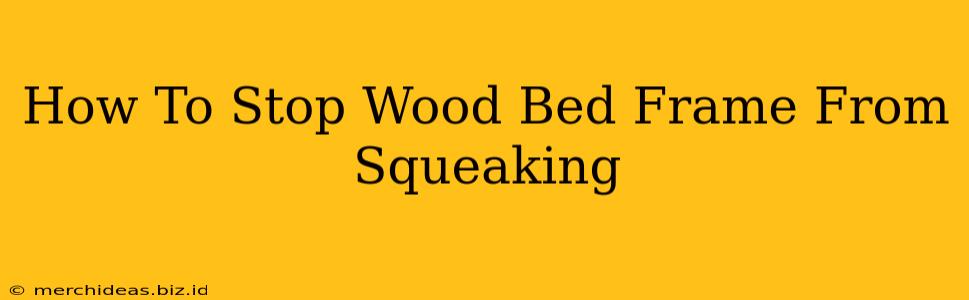 How To Stop Wood Bed Frame From Squeaking