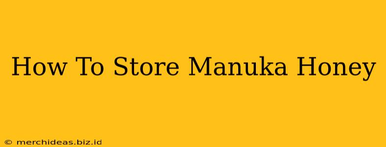 How To Store Manuka Honey