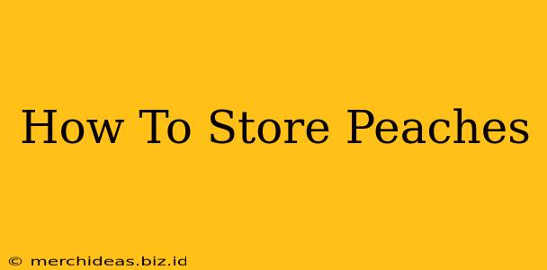 How To Store Peaches