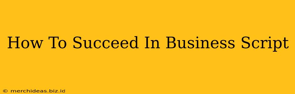 How To Succeed In Business Script