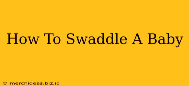 How To Swaddle A Baby