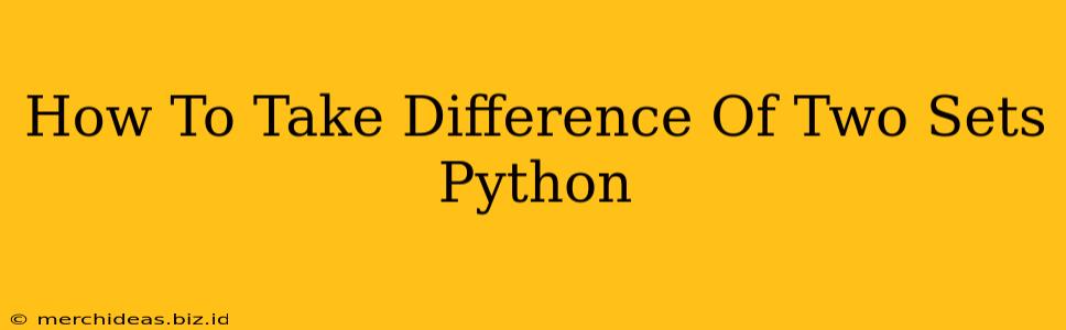 How To Take Difference Of Two Sets Python