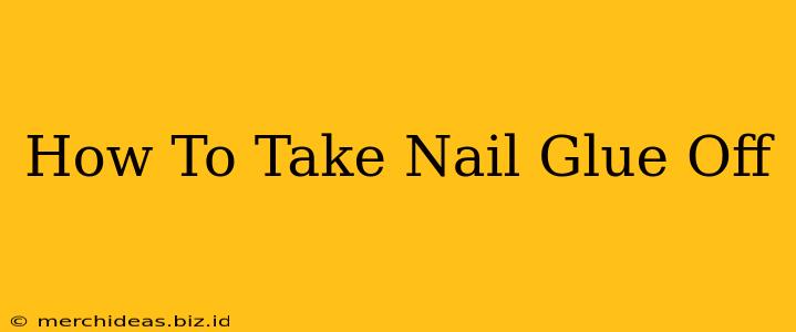 How To Take Nail Glue Off