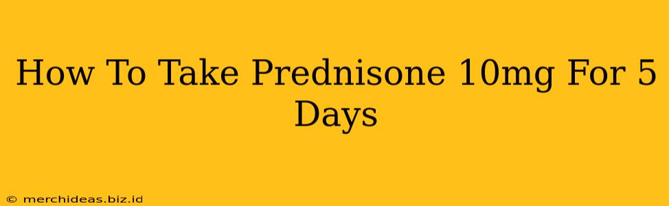 How To Take Prednisone 10mg For 5 Days