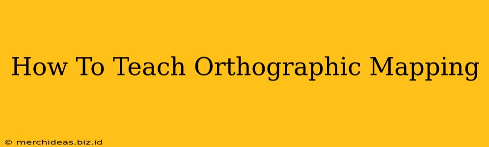 How To Teach Orthographic Mapping
