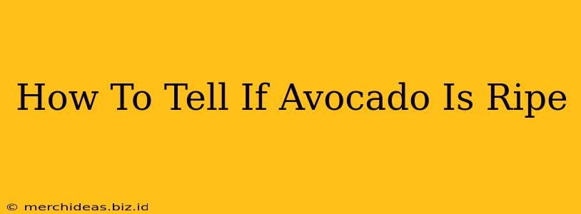 How To Tell If Avocado Is Ripe