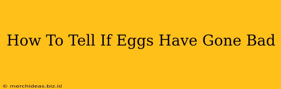 How To Tell If Eggs Have Gone Bad