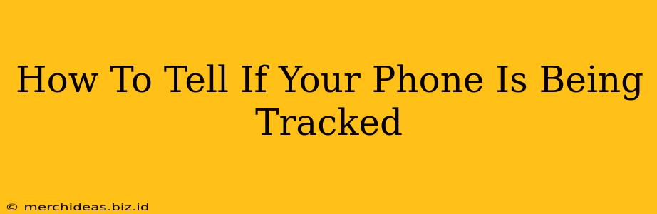 How To Tell If Your Phone Is Being Tracked