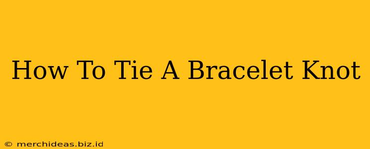 How To Tie A Bracelet Knot