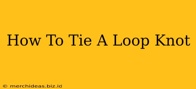 How To Tie A Loop Knot