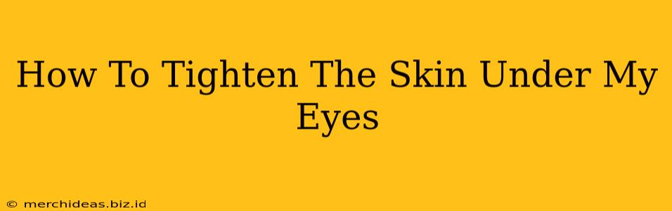 How To Tighten The Skin Under My Eyes