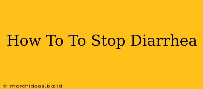 How To To Stop Diarrhea