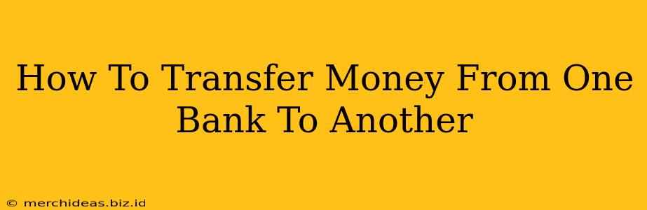 How To Transfer Money From One Bank To Another