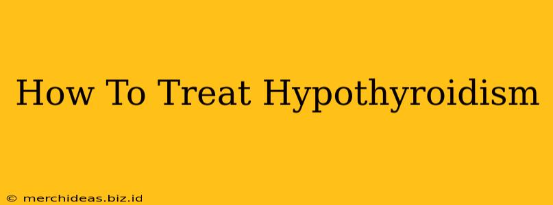 How To Treat Hypothyroidism